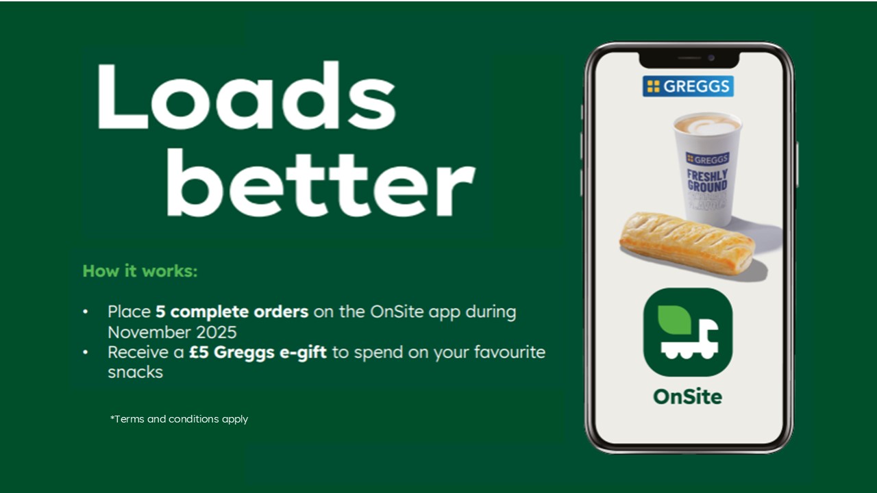 Green promotional banner with "Loads better" in large white text on the left. Below, instructions explain how to earn a £5 Greggs e-gift by placing three orders through the OnSite app during November 2025. To the right, an illustration shows a smartphone screen displaying the Greggs logo, a coffee cup, a pastry, and the OnSite logo at the bottom. Small print at the bottom references terms and conditions.